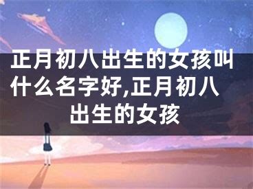 正月初八出生|正月初八出生的人命怎么样 大年初八是什么命